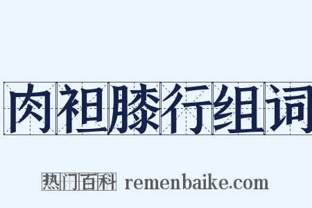 肉袒膝行组词是什么意思的图片